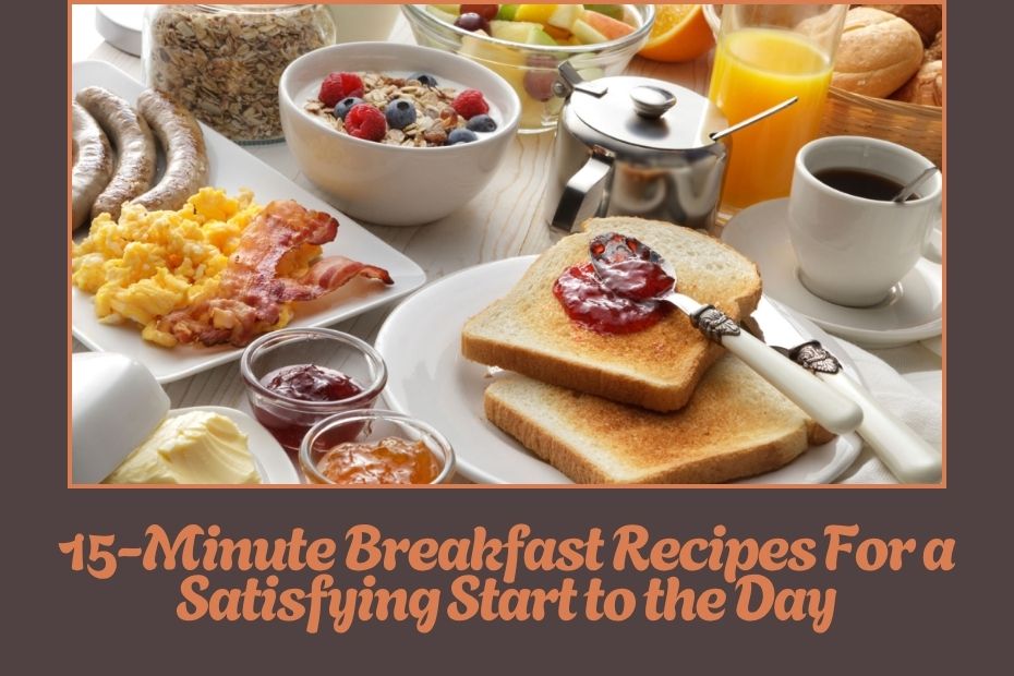 15-Minute Breakfast Recipes For a Satisfying Start to the Day