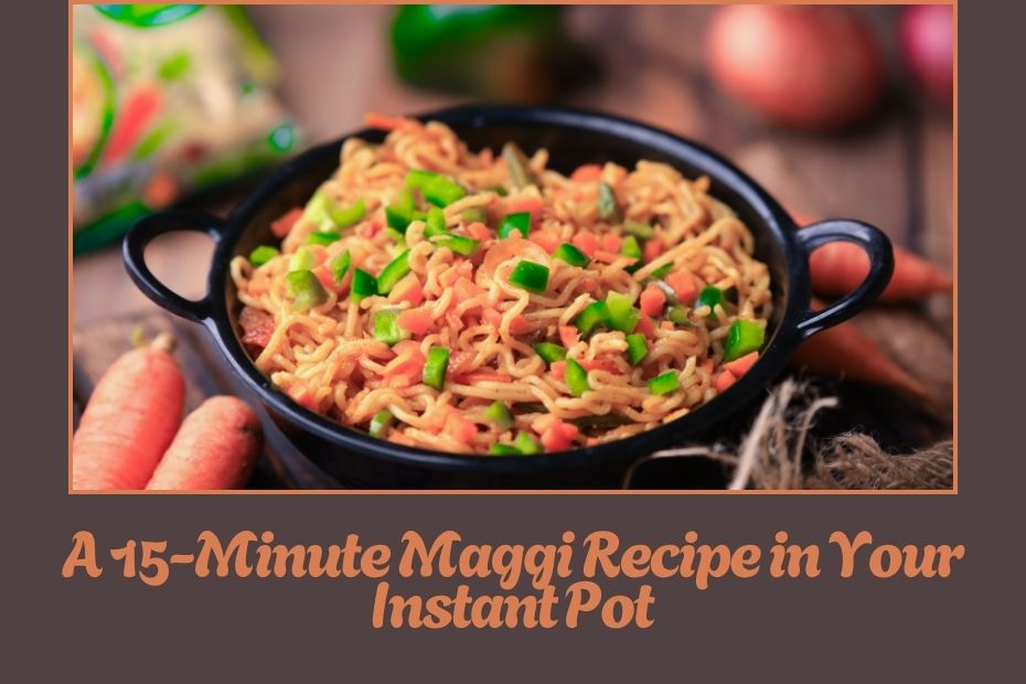 A 15-Minute Maggi Recipe in Your Instant Pot