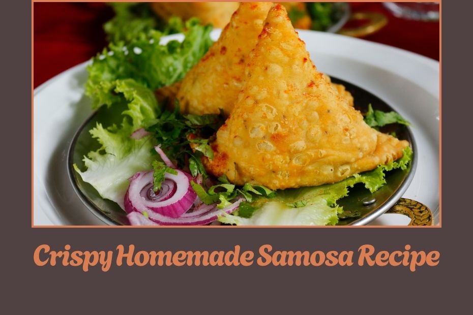 Crispy Homemade Samosa Recipe