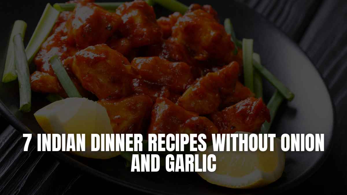7 Indian Dinner Recipes Without Onion and Garlic